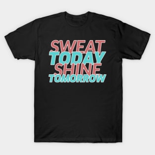 Sweat today Shine tomorrow T-Shirt